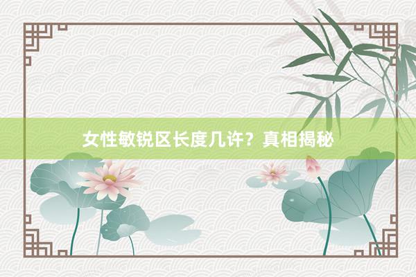 女性敏锐区长度几许？真相揭秘